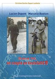 Lucien Dupont, Marcelle Bastien : 20 ans en 1942, un couple dans la résistance : pour que les jeunes générations n'oublient pas... / Christiane Bastien-Dupont-Lauthelier | Bastien-Dupont-Lauthelier, Christiane. Auteur
